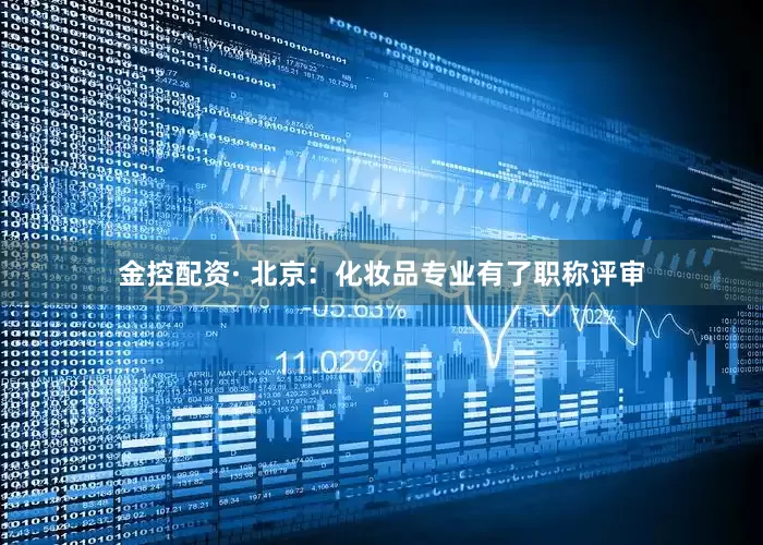 金控配资· 北京：化妆品专业有了职称评审